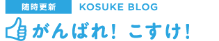 随時更新 KOSUKE BLOG がんばれ！こすけ！